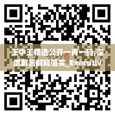 王中王精选公开一肖一码,深度解答解释落实_Executive55.154