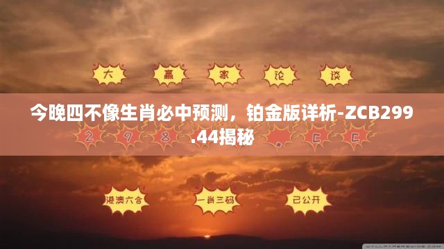 今晚四不像生肖必中预测，铂金版详析-ZCB299.44揭秘