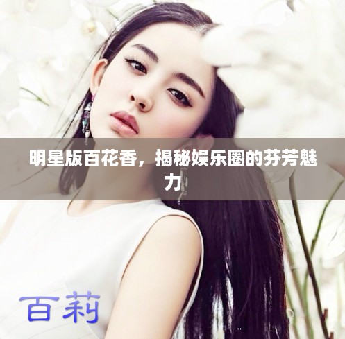 明星版百花香，揭秘娱乐圈的芬芳魅力